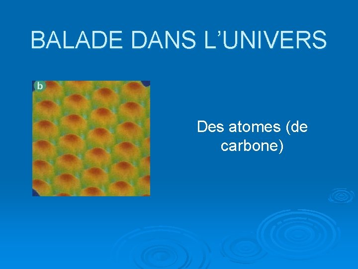 BALADE DANS L’UNIVERS Des atomes (de carbone) 