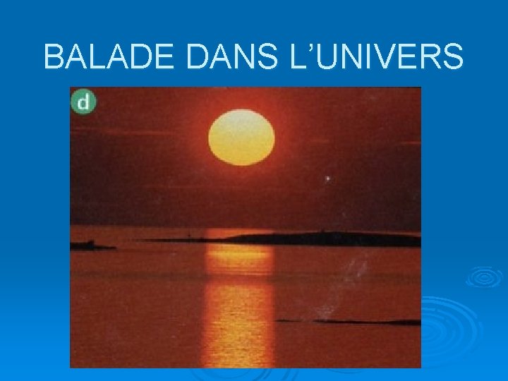 BALADE DANS L’UNIVERS 