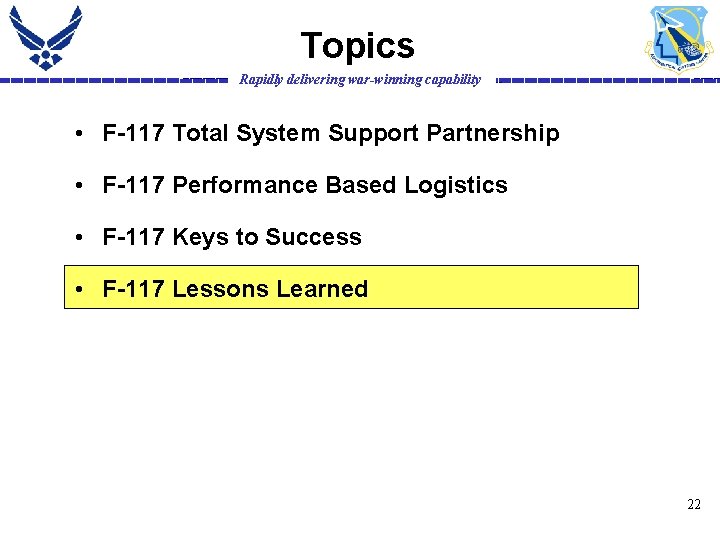 Topics Rapidly delivering war-winning capability • F-117 Total System Support Partnership • F-117 Performance