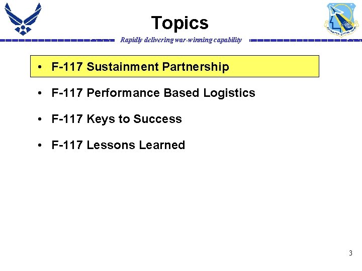 Topics Rapidly delivering war-winning capability • F-117 Sustainment Partnership • F-117 Performance Based Logistics