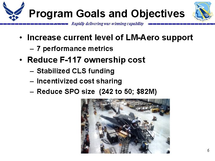 Program Goals and Objectives Rapidly delivering war-winning capability • Increase current level of LM-Aero