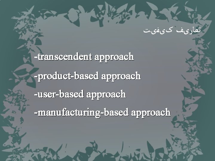  ﺗﻌﺎﺭیﻒ کیﻔیﺖ transcendent approach -product-based approach -user-based approach -manufacturing-based approach 