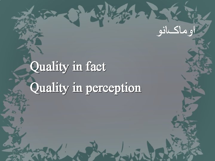  ﺍﻭﻣﺎکﺎﻧﻮ Quality in fact Quality in perception 