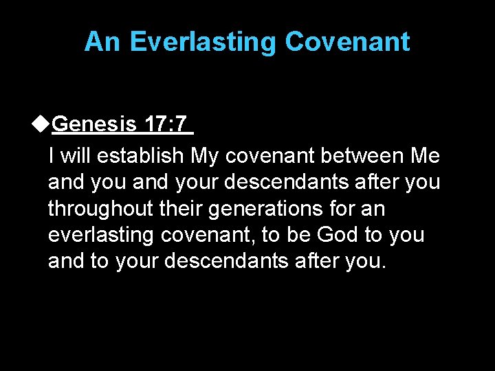 An Everlasting Covenant u. Genesis 17: 7 I will establish My covenant between Me