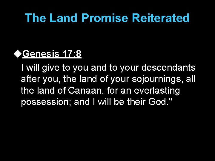 The Land Promise Reiterated u. Genesis 17: 8 I will give to you and