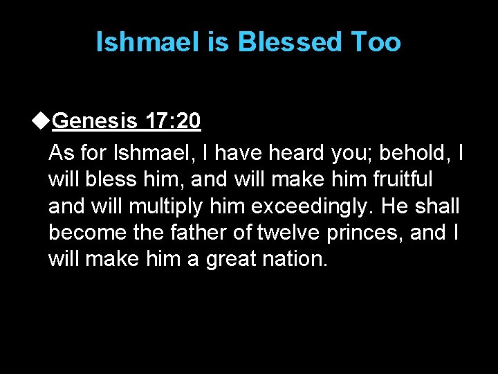 Ishmael is Blessed Too u. Genesis 17: 20 As for Ishmael, I have heard