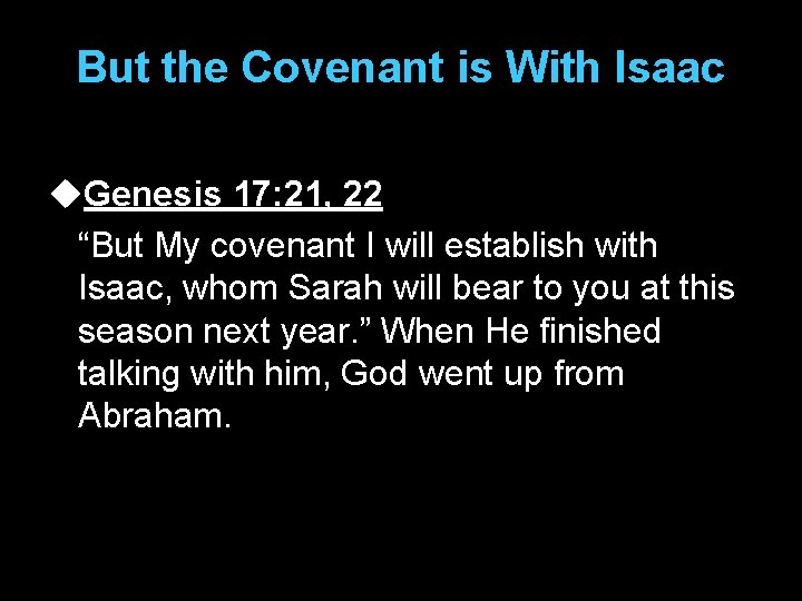 But the Covenant is With Isaac u. Genesis 17: 21, 22 “But My covenant