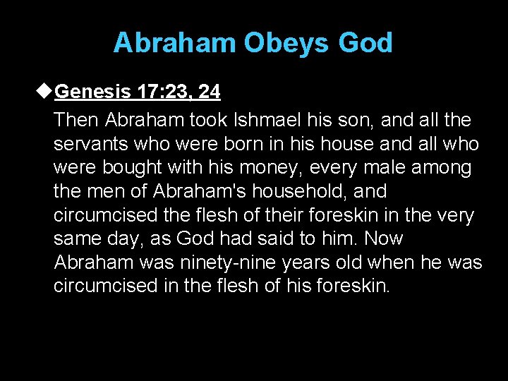 Abraham Obeys God u. Genesis 17: 23, 24 Then Abraham took Ishmael his son,