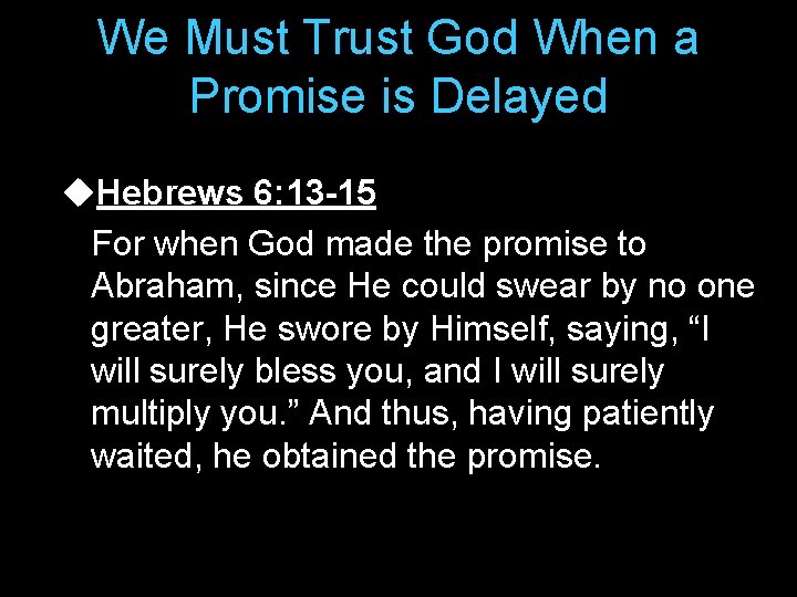 We Must Trust God When a Promise is Delayed u. Hebrews 6: 13 -15