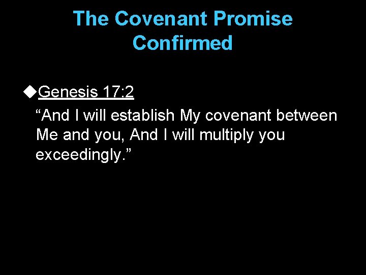 The Covenant Promise Confirmed u. Genesis 17: 2 “And I will establish My covenant