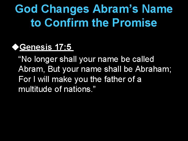 God Changes Abram’s Name to Confirm the Promise u. Genesis 17: 5 “No longer