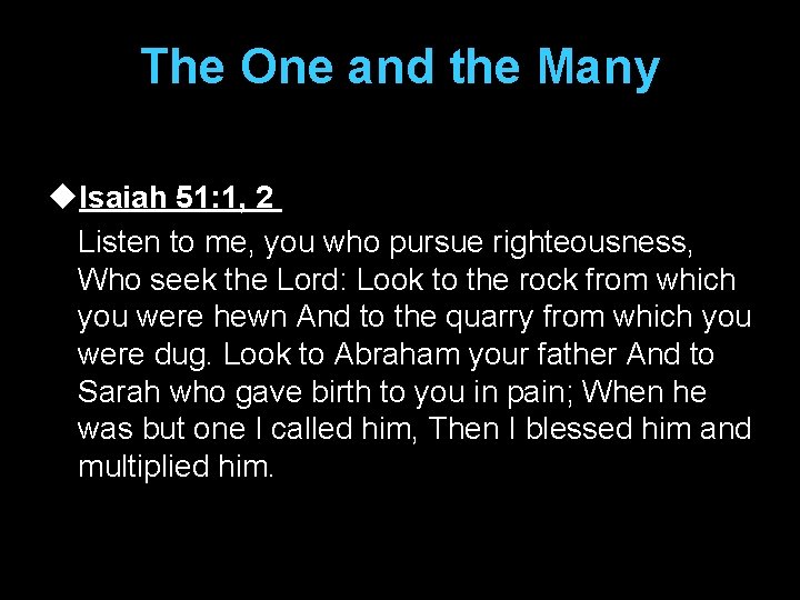 The One and the Many u. Isaiah 51: 1, 2 Listen to me, you