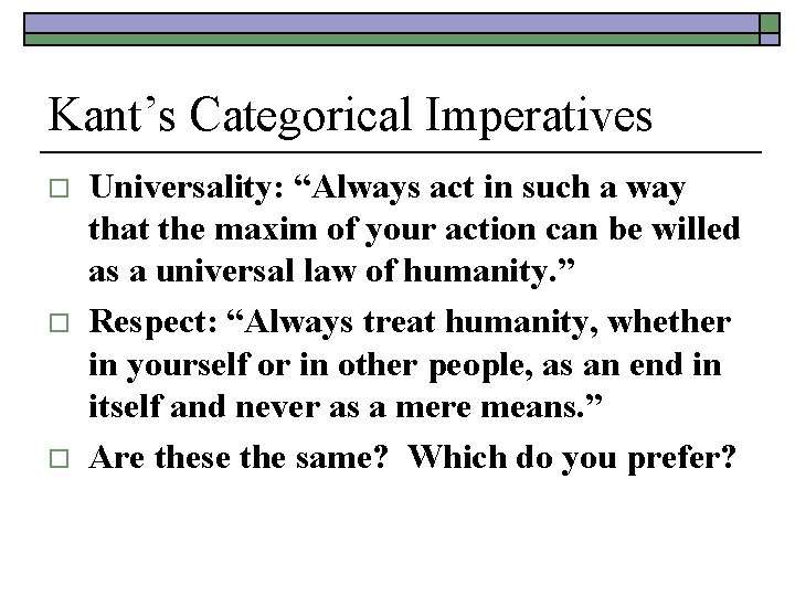Kant’s Categorical Imperatives o o o Universality: “Always act in such a way that