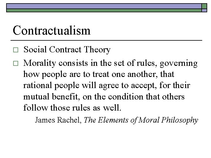 Contractualism o o Social Contract Theory Morality consists in the set of rules, governing
