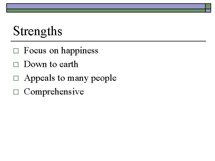 Strengths o o Focus on happiness Down to earth Appeals to many people Comprehensive