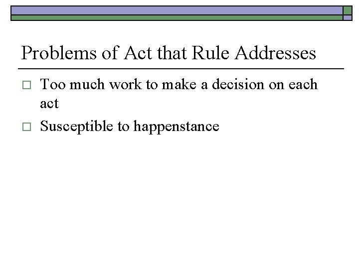Problems of Act that Rule Addresses o o Too much work to make a