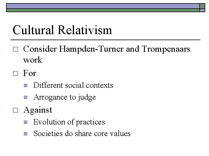 Cultural Relativism o o Consider Hampden-Turner and Trompenaars work For n n o Different