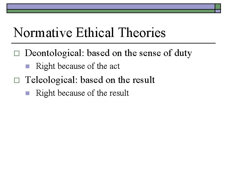 Normative Ethical Theories o Deontological: based on the sense of duty n o Right