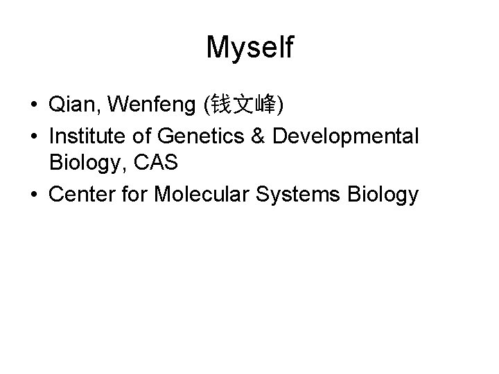 Myself • Qian, Wenfeng (钱文峰) • Institute of Genetics & Developmental Biology, CAS •