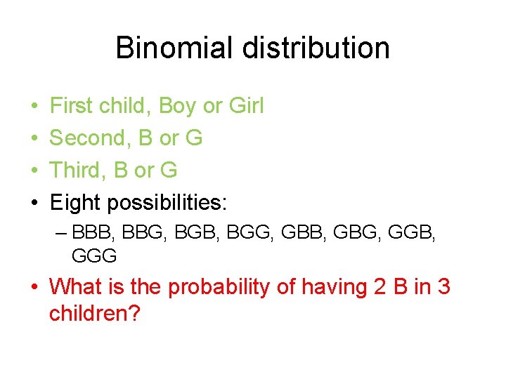 Binomial distribution • • First child, Boy or Girl Second, B or G Third,