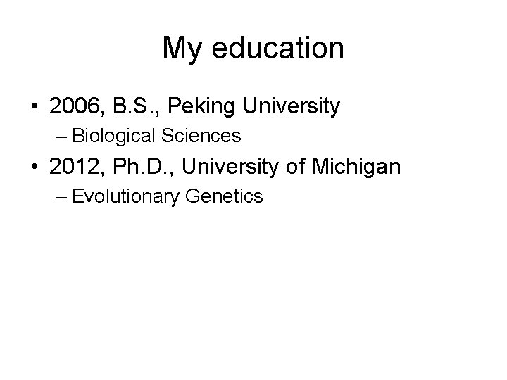 My education • 2006, B. S. , Peking University – Biological Sciences • 2012,