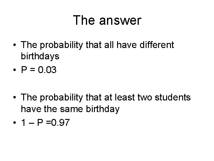 The answer • The probability that all have different birthdays • P = 0.