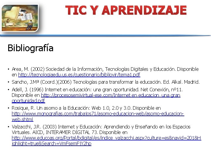 TIC Y APRENDIZAJE Bibliografía • Area, M. (2002) Sociedad de la Información, Tecnologías Digitales