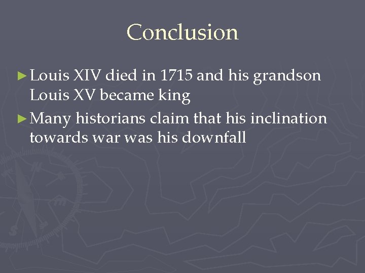 Conclusion ► Louis XIV died in 1715 and his grandson Louis XV became king