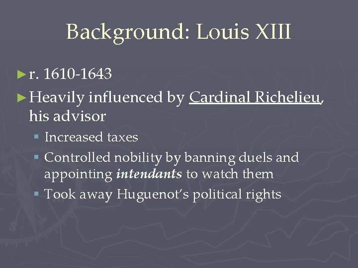 Background: Louis XIII ► r. 1610 -1643 ► Heavily influenced by Cardinal Richelieu, his