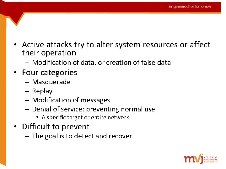  • Active attacks try to alter system resources or affect their operation –