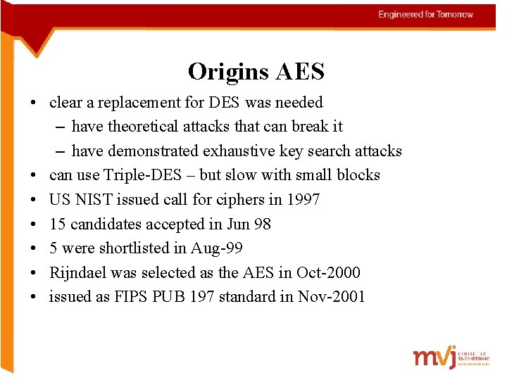 Origins AES • clear a replacement for DES was needed – have theoretical attacks