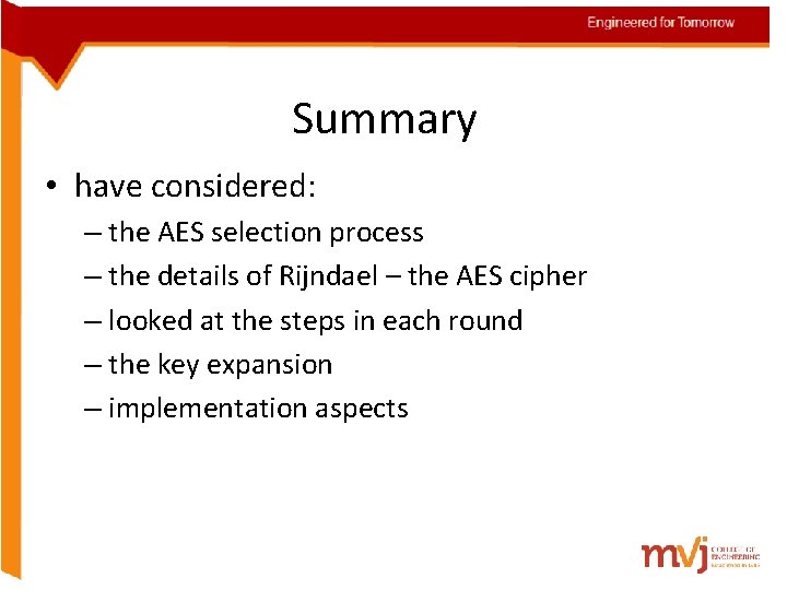 Summary • have considered: – the AES selection process – the details of Rijndael