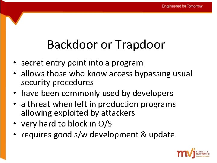 Backdoor or Trapdoor • secret entry point into a program • allows those who
