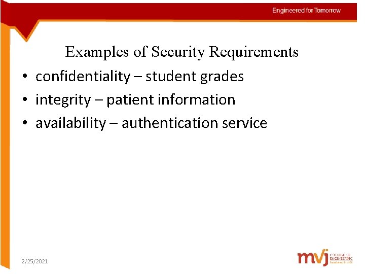 Examples of Security Requirements • confidentiality – student grades • integrity – patient information