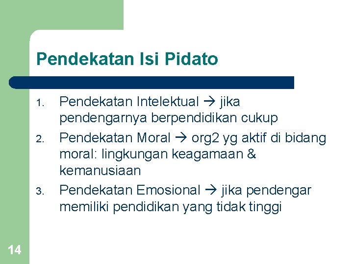 Pendekatan Isi Pidato 1. 2. 3. 14 Pendekatan Intelektual jika pendengarnya berpendidikan cukup Pendekatan