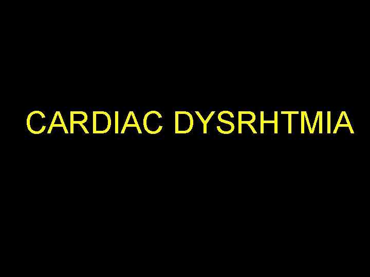 CARDIAC DYSRHTMIA 