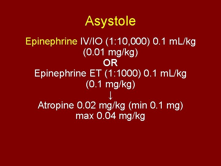 Asystole Epinephrine IV/IO (1: 10, 000) 0. 1 m. L/kg (0. 01 mg/kg) OR