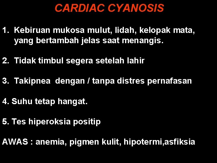 CARDIAC CYANOSIS 1. Kebiruan mukosa mulut, lidah, kelopak mata, yang bertambah jelas saat menangis.