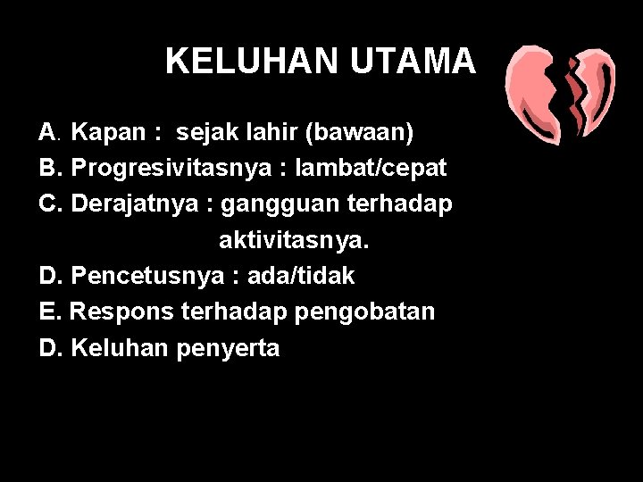 KELUHAN UTAMA A. Kapan : sejak lahir (bawaan) B. Progresivitasnya : lambat/cepat C. Derajatnya