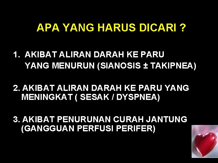 APA YANG HARUS DICARI ? 1. AKIBAT ALIRAN DARAH KE PARU YANG MENURUN (SIANOSIS