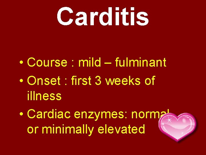 Carditis • Course : mild – fulminant • Onset : first 3 weeks of