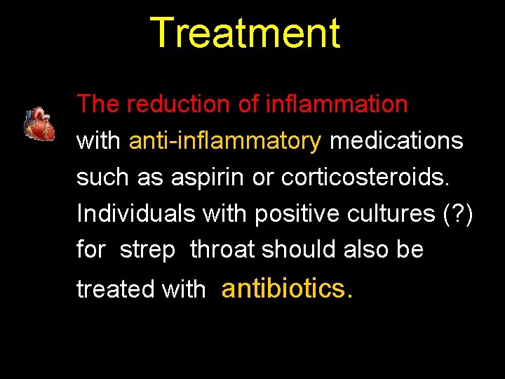 Treatment The reduction of inflammation with anti-inflammatory medications such as aspirin or corticosteroids. Individuals