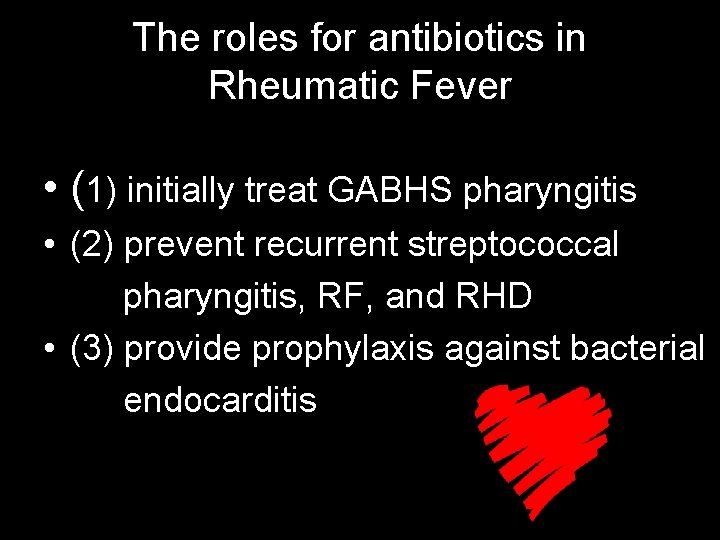 The roles for antibiotics in Rheumatic Fever • (1) initially treat GABHS pharyngitis •