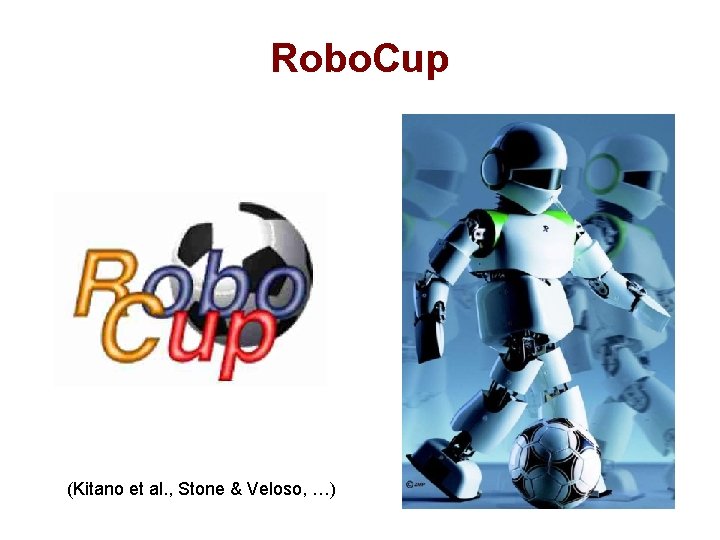 Robo. Cup (Kitano et al. , Stone & Veloso, …) 