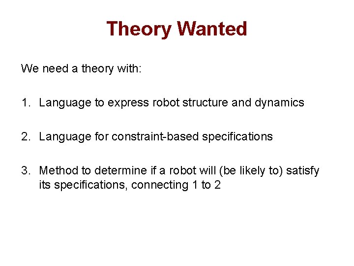 Theory Wanted We need a theory with: 1. Language to express robot structure and