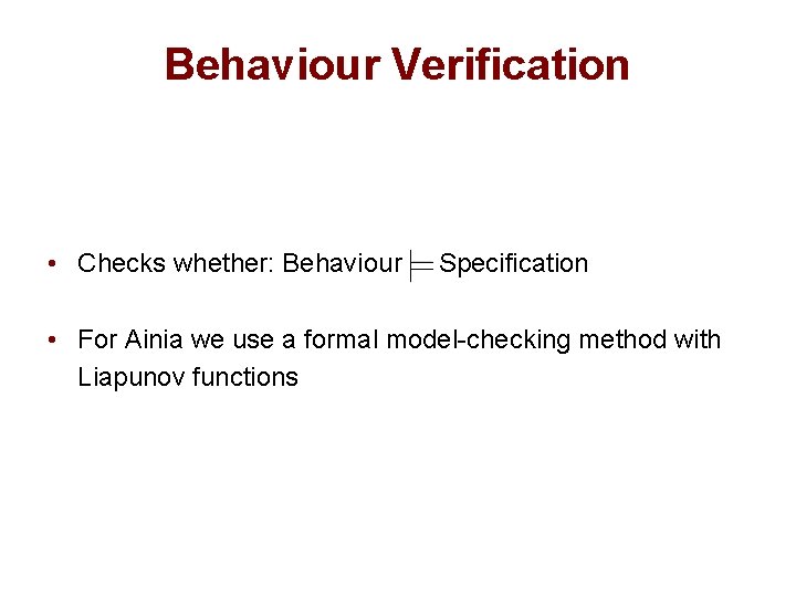 Behaviour Verification • Checks whether: Behaviour Specification • For Ainia we use a formal