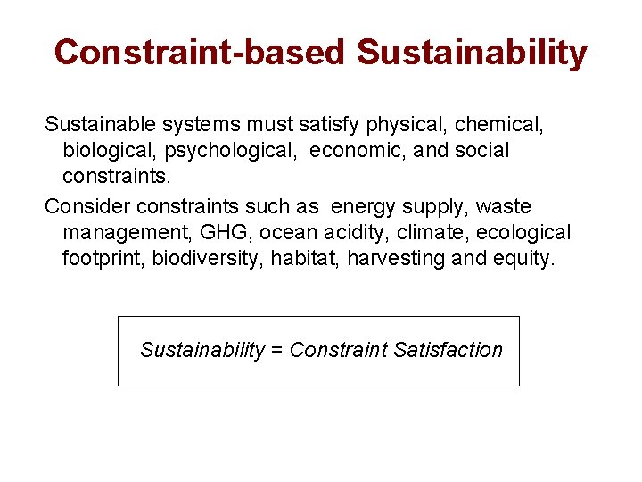 Constraint-based Sustainability Sustainable systems must satisfy physical, chemical, biological, psychological, economic, and social constraints.