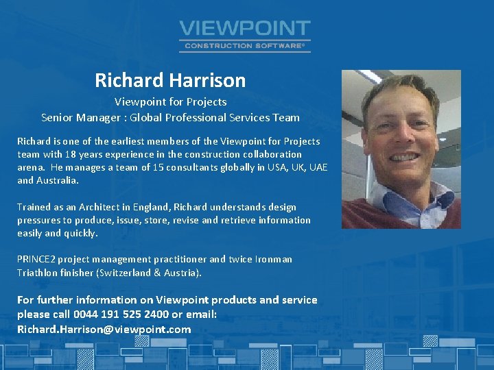 Richard Harrison Viewpoint for Projects Senior Manager : Global Professional Services Team Richard is