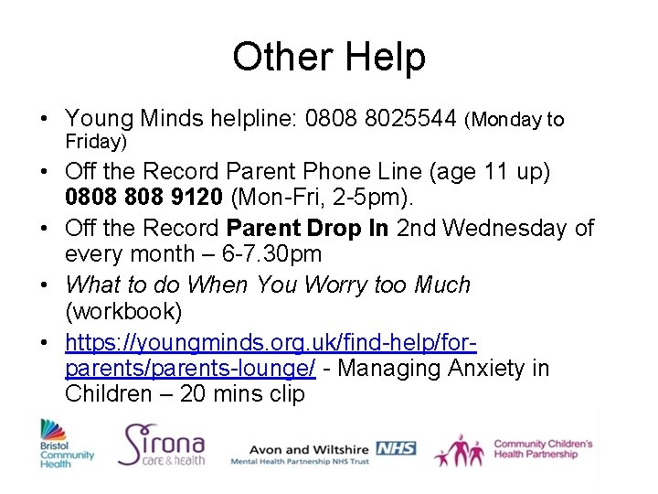 Other Help • Young Minds helpline: 0808 8025544 (Monday to Friday) • Off the