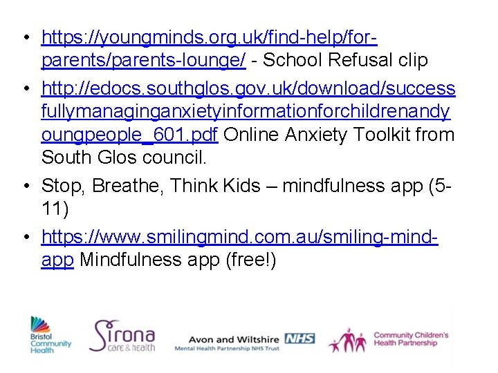  • https: //youngminds. org. uk/find-help/forparents/parents-lounge/ - School Refusal clip • http: //edocs. southglos.